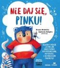 Nie daj się, Pinku! Książka o hejcie i o tym, jak dbać o siebie, gdy ktoś nas rani, dla dzieci i dla rodziców trochę też